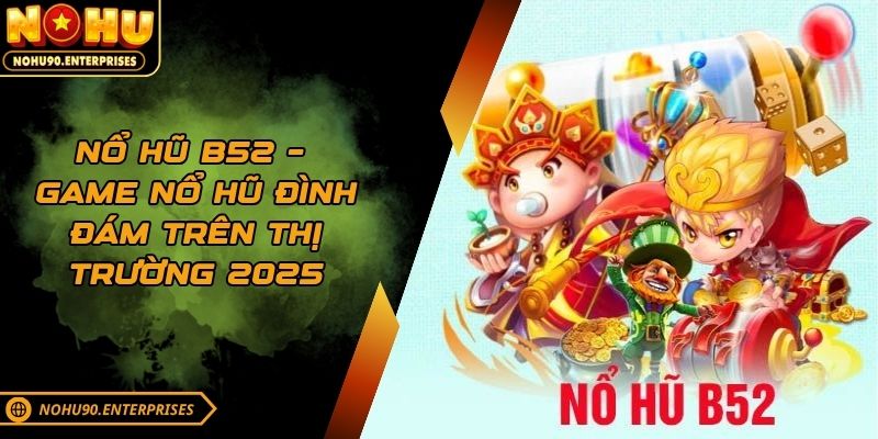 Nổ Hũ B52 – Game Nổ Hũ Đình Đám Trên Thị Trường 2025