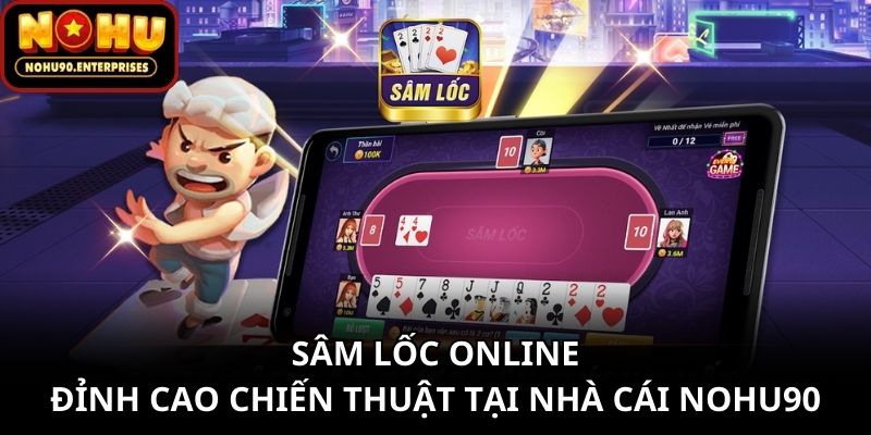 Sâm Lốc Online Đỉnh Cao Chiến Thuật Tại Nhà Cái Nohu90