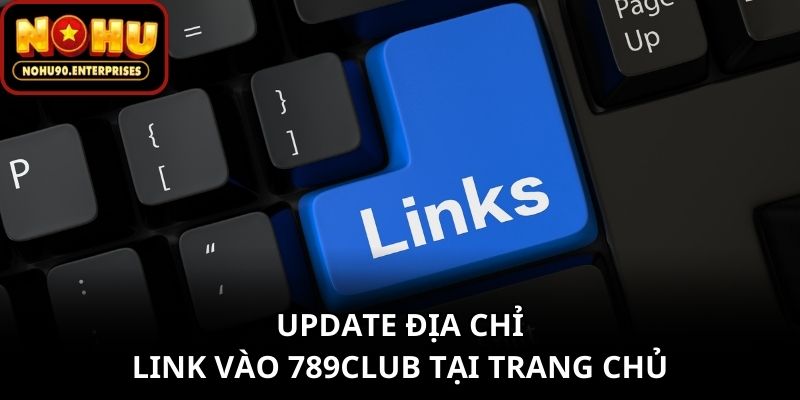 Update địa chỉ link vào 789club tại trang chủ